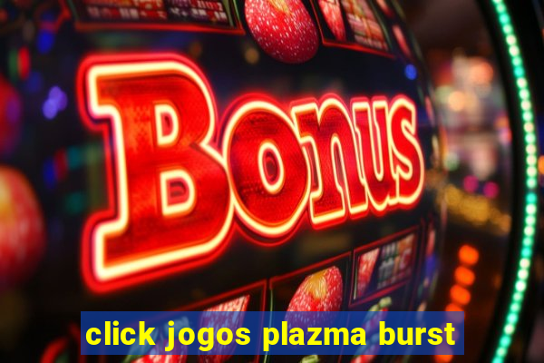 click jogos plazma burst